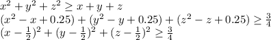 x^2+y^2+z^2 \geq x+y+z\\
(x^2-x+0.25)+(y^2-y+0.25)+(z^2-z+0.25) \geq \frac{3}{4}\\
(x-\frac{1}{2})^2+(y-\frac{1}{2})^2+(z-\frac{1}{2})^2 \geq \frac{3}{4} \\ 
