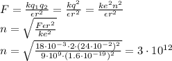 F= \frac{kq_1q_2}{\epsilon r^2} =\frac{kq^2}{\epsilon r^2} =\frac{ke^2n^2}{\epsilon r^2} 
\\\
n= \sqrt{ \frac{F\epsilon r^2}{ke^2} } 
\\\
n= \sqrt{ \frac{18\cdot10^{-3}\cdot 2\cdot(24\cdot10^{-2})^2}{9\cdot10^9\cdot(1.6\cdot10^{-19})^2} } =3\cdot10^{12}