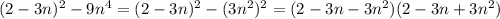 (2 - 3n)^2 - 9n^4 = (2 - 3n)^2 - (3n^2)^2 = (2 - 3n - 3n^2)(2 - 3n + 3n^2)

