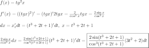 f(x) = tg^2 x\\\\
f'(x) = ((tg x)^2)' = (tg x)'2tg x = \frac{2}{\cos^2 x}tg x = \frac{2\sin x}{\cos^3 x}\\\\
dx = x_t'dt = (t^3+2t+1)'dt, \ x = t^3+2t+1\\\\
\frac{2\sin x}{\cos^3 x}dx = \frac{2\sin (t^3+2t+1)}{\cos^3 (t^3+2t+1)}(t^3+2t+1)'dt =\boxed{ \frac{2\sin (t^3+2t+1)}{\cos^3 (t^3+2t+1)}(3t^2+2)dt
}