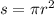 s= \pi r^{2} 
