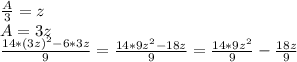 \frac{A}{3}=z\\
A=3z\\
\frac{14*(3z)^2-6*3z}{9}=\frac{14*9z^2-18z}{9}=\frac{14*9z^2}{9}-\frac{18z}{9}