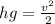 hg= \frac{ v^{2} }{2}