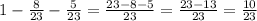 1- \frac{8}{23} - \frac{5}{23} = \frac{23-8-5}{23} = \frac{23-13}{23} = \frac{10}{23}