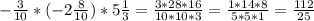 - \frac{3}{10} *(-2 \frac{8}{10}) *5 \frac{1}{3} = \frac{3*28*16}{10*10*3} = \frac{1*14*8}{5*5*1}= \frac{112}{25}