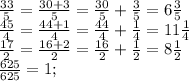 \frac{33}{5}= \frac{30+3}{5}= \frac{30}{5}+ \frac{3}{5}=6 \frac{3}{5}\\
 \frac{45}{4}= \frac{44+1}{4}= \frac{44}{4}+ \frac{1}{4}=11 \frac{1}{4}\\
 \frac{17}{2}= \frac{16+2}{2}= \frac{16}{2}+ \frac{1}{2}=8 \frac{1}{2} \\
 \frac{625}{625} =1;