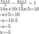 \frac{7x+5}{5} - \frac{3x+1}{2} =1

14x+10-15x-5=10

-x+5=10

-x=10-5

-x=5

x=-5