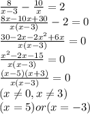 \frac{8}{x-3}- \frac{10}{x} =2\\
\frac{8x-10x+30}{x(x-3)}-2=0\\
\frac{30-2x-2x^2+6x}{x(x-3)}=0\\\frac{x^2-2x-15}{x(x-3)}=0\\\frac{(x-5)(x+3)}{x(x-3)}=0\\(x \neq 0,x \neq 3)\\
(x=5)or(x=-3)
