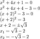 x^2 + 4 x + 1 = 0 
\\\
x^2 + 4 x +4-3 = 0 
\\\
(x+2)^2-3 = 0 
\\\
(x+2)^2=3 
\\\
x+2=\pm \sqrt{3} 
\\\
x_1=\sqrt{3} -2
\\\
x_2=-\sqrt{3} -2