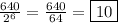 \frac{640}{2^6} = \frac{640}{64} = \boxed{10}
