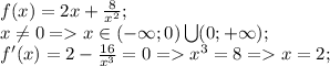f(x)=2x+ \frac{8}{x^2} ;\\ 
 x\neq0=x\in(-\infty;0)\bigcup(0;+\infty);\\
f'(x)=2- \frac{16}{x^3}=0=x^3=8=x=2;\\