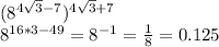 (8^{4\sqrt{3}-7})^{4\sqrt{3}+7}\\
 8^{16*3-49}=8^{-1}=\frac{1}{8}=0.125