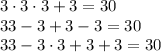 3\cdot3\cdot3+3=30
\\\
33-3+3-3=30 
\\\
33-3\cdot3+3+3=30