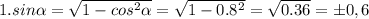 1. sin \alpha = \sqrt{1-cos^2 \alpha } = \sqrt{1-0.8^2}= \sqrt{0.36}= 	
\pm 0,6 \\ \\
