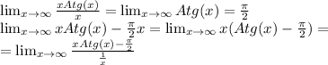 \lim_{x \to \infty} \frac{xAtg(x)}{x}= \lim_{x \to \infty} Atg(x)= \frac{\pi}{2} \\
 \lim_{x \to \infty} xAtg(x)-\frac{\pi}{2}x =\lim_{x \to \infty} x(Atg(x)-\frac{\pi}{2})= \\
= \lim_{x \to \infty} \frac{xAtg(x)-\frac{\pi}{2}}{\frac{1}{x}}