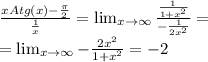 \frac{xAtg(x)-\frac{\pi}{2}}{\frac{1}{x}}= \lim_{x \to \infty} \frac{\frac{1}{1+x^2}}{-\frac{1}{2x^2}}= \\
= \lim_{x \to \infty} -\frac{2x^2}{1+x^2}=-2