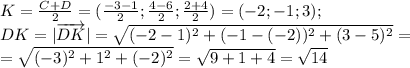 K= \frac{C+D}{2}= (\frac{-3-1}{2}; \frac{4-6}{2}; \frac{2+4}{2})=(-2;-1;3);\\
DK=|\overrightarrow{DK}|=\sqrt{(-2-1)^2+(-1-(-2))^2+(3-5)^2}=\\
= \sqrt{(-3)^2+1^2+(-2)^2}=\sqrt{9+1+4}=\sqrt{14}