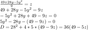 \frac{49+28y-5y^2}{9}=z\\
49+28y-5y^2=9z\\
-5y^2+28y+49-9z=0\\
 5y^2-28y-(49-9z)=0\\
 D=28^2+4*5*(49-9z)=36(49-5z)\\
