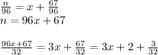 \frac{n}{96}=x+\frac{67}{96}\\
n=96x+67\\
\\
\frac{96x+67}{32}=3x+\frac{67}{32}=3x+2+\frac{3}{32}