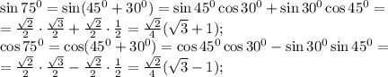 \sin75^0=\sin(45^0+30^0)=\sin45^0\cos30^0+\sin30^0\cos45^0=\\
= \frac{\sqrt{2}}{2}\cdot\frac{\sqrt{3}}{2}+\frac{\sqrt{2}}{2}\cdot\frac{1}{2}=\frac{\sqrt{2}}{4}(\sqrt{3}+1);\\ 
\cos75^0=\cos(45^0+30^0)=\cos45^0\cos30^0-\sin30^0\sin45^0=\\
= \frac{\sqrt{2}}{2}\cdot\frac{\sqrt{3}}{2}-\frac{\sqrt{2}}{2}\cdot\frac{1}{2}=\frac{\sqrt{2}}{4}(\sqrt{3}-1);\\