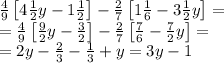 \frac{4}{9}\left[4\frac{1}{2}y-1\frac{1}{2}\right]-\frac{2}{7}\left[1\frac{1}{6}-3\frac{1}{2}y\right]=\\
=\frac{4}{9}\left[\frac{9}{2}y-\frac{3}{2}\right]-\frac{2}{7}\left[\frac{7}{6}-\frac{7}{2}y\right]=\\
=2y-\frac{2}{3}-\frac{1}{3}+y=3y-1