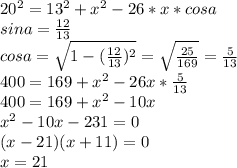20^2=13^2+x^2-26*x*cosa\\
sina=\frac{12}{13}\\
cosa=\sqrt{1-(\frac{12}{13})^2}=\sqrt{\frac{25}{169}}=\frac{5}{13}\\
400=169+x^2-26x*\frac{5}{13}\\
400=169+x^2-10x\\
x^2-10x-231=0\\
(x-21)(x+11)=0\\
x=21