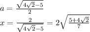 a=\frac{\sqrt{4\sqrt{2}-5}}{2}\\
x=\frac{2}{\sqrt{4\sqrt{2}-5}}=2\sqrt{\frac{5+4\sqrt{2}}{7}}