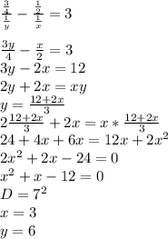 \frac{\frac{3}{4}}{\frac{1}{y}}-\frac{\frac{1}{2}}{\frac{1}{x}}=3\\
\\
\frac{3y}{4}-\frac{x}{2}=3\\
3y-2x=12\\
2y+2x=xy\\
y=\frac{12+2x}{3}\\
2\frac{12+2x}{3}+2x=x*\frac{12+2x}{3}\\
24+4x+6x=12x+2x^2\\
 2x^2+2x-24=0\\
 x^2+x-12=0\\
 D=7^2\\
 x=3\\
 y=6