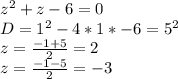 z^2+z-6=0\\
 D=1^2-4*1*-6=5^2\\
 z=\frac{-1+5}{2}=2\\
 z=\frac{-1-5}{2}=-3