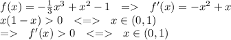 f(x)=- \frac{1}{3}x^3+x^2-1 \ \ = \ \ f'(x)=-x^2+x \\
x(1-x)0 \ \ <= \ \ x \in (0,1) \\
= \ \ f'(x)0 \ \ <= \ \ x\in(0,1)