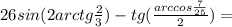 26sin(2arctg\frac{2}{3})-tg(\frac{arccos\frac{7}{25}}{2})=\\\\
