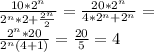 \frac{10*2^n}{2^n*2+\frac{2^n}{2}}=\frac{20*2^n}{4*2^n+2^n}=\\
 \frac{2^n*20}{2^n(4+1)}=\frac{20}{5}=4