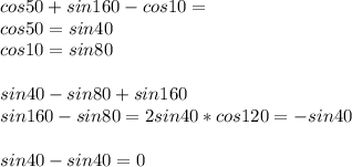 cos50+sin160-cos10=\\
cos50=sin40\\
cos10=sin80\\\\
sin40-sin80+sin160\\
sin160-sin80=2sin40*cos120=-sin40\\\\
sin40-sin40=0