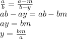 \frac{a}{b}=\frac{a-m}{b-y}\\
ab-ay=ab-bm\\
ay=bm\\
y=\frac{bm}{a}
