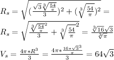 R_{s}=\sqrt{(\frac{\sqrt{3}\sqrt[3]{\frac{54}{\pi}}}{3})^2+(\sqrt[3]{\frac{54}{\pi}})^2}=\\
 R_{s}=\sqrt{\frac{\sqrt[3]{\frac{54}{\pi}}^2}{3}+\sqrt[3]{\frac{54}{\pi}}^2}=\frac{\sqrt[3]{16}\sqrt{3}}{\sqrt[3]{\pi}}\\\\
V_{s}=\frac{4\pi*R^3}{3}=\frac{4\pi*\frac{16*\sqrt{3}^3}{\pi}}{3}=64\sqrt{3}