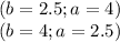 (b=2.5;a=4)\\
 (b=4; a=2.5)