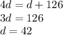 4d=d+126\\
3d=126\\
d=42