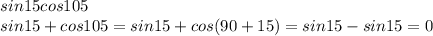 sin15cos105\\
sin15+cos105=sin15+cos(90+15)=sin15-sin15=0