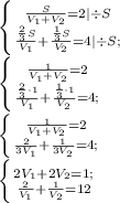 \left \{ {{\frac{S}{V_1+V_2}=2|\div S} \atop {\frac{\frac{2}{3}S}{V_1}+\frac{\frac{1}{3}S}{V_2}=4|\div S;\\}} \right. \\ \left \{ {{\frac{1}{V_1+V_2}=2} \atop {\frac{\frac{2}{3}\cdot1}{V_1}+\frac{\frac{1}{3}\cdot1}{V_2}=4;\\}} \right. \\ \left \{ {{\frac{1}{V_1+V_2}=2} \atop {\frac{2}{3V_1}+\frac{1}{3V_2}=4;\\}} \right. \\
 \left \{ {{2V_1+2V_2=1;} \atop {\frac{2}{V_1}+\frac{1}{V_2}=12}} \right. \\