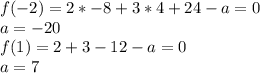 f(-2)=2*-8+3*4+24-a=0\\
a=-20\\
 f(1)=2+3-12-a=0\\
 a=7