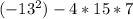 (-13^2)-4*15*7
