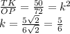 \frac{TK}{OP}=\frac{50}{72}=k^2\\
 k =\frac{5\sqrt{2}}{6\sqrt{2}}=\frac{5}{6}\\
