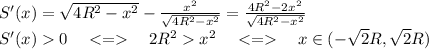 S'(x)=\sqrt{4R^2-x^2}-\frac{x^2}{\sqrt{4R^2-x^2}}=\frac{4R^2-2x^2}{\sqrt{4R^2-x^2}}\\
S'(x)0 \ \ \ <= \ \ \ 2R^2x^2 \ \ \ <= \ \ \ x \in(-\sqrt{2}R,\sqrt{2}R)