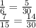 \frac{1}{6} = \frac{5}{30} \\ 
 \frac{7}{15} = \frac{14}{30}