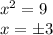 x^2=9\\
x=\pm 3