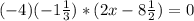 (-4)(-1 \frac{1}{3} )*(2x-8 \frac{1}{2} )=0