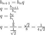 b_{n+1}=b_nq
\\\
q= \frac{b_{n+1}}{b_n} 
\\\
q= \frac{b_2}{b_1} 
\\\
q= \cfrac{ \frac{1}{8} }{ \frac{1}{ \sqrt{2} } } = \frac{ \sqrt{2} }{8} = \frac{1 }{4 \sqrt{2} }