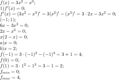 f(x)=3x^2-x^3;\\
1) f'(x)=0;\\
f'(x)=(3x^2-x^3)'=3(x^2)'-(x^3)'=3\cdot2x-3x^2=0;\\
(-1;1);\\
6x-3x^2=0;\\
2x-x^2=0;\\
x(2-x)=0;\\
a) x=0;\\
b) x=2;\\
f(-1)=3\cdot(-1)^2-(-1)^3=3+1=4;\\
f(0)=0;\\
f(1)=3\cdot1^2-1^3=3-1=2;\\
f_{min}=0;\\
f_{max}=4;\\