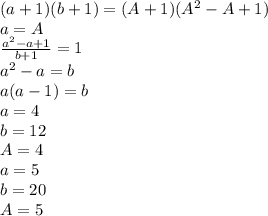(a+1)(b+1)=(A+1)(A^2-A+1)\\ 
 a=A\\
 \frac{a^2-a+1}{b+1}=1\\
 a^2-a=b\\
 a(a-1)=b\\
 a=4\\
 b=12\\
 A=4\\
 a=5\\
 b=20\\
 A=5