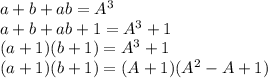 a+b+ab=A^3\\
a+b+ab+1=A^3+1\\
(a+1)(b+1)=A^3+1\\
(a+1)(b+1)=(A+1)(A^2-A+1)\\ 
